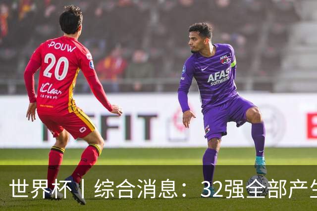 世界杯丨综合消息：32强全部产生 伊朗、韩国出局