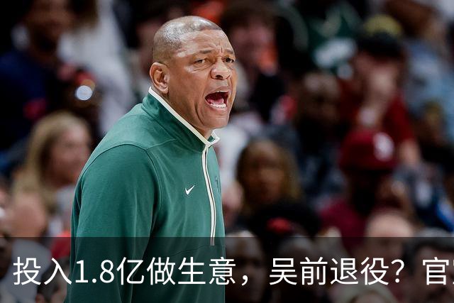 投入1.8亿做生意，吴前退役？官宣决定，合同已到期，妻子怒批浙江