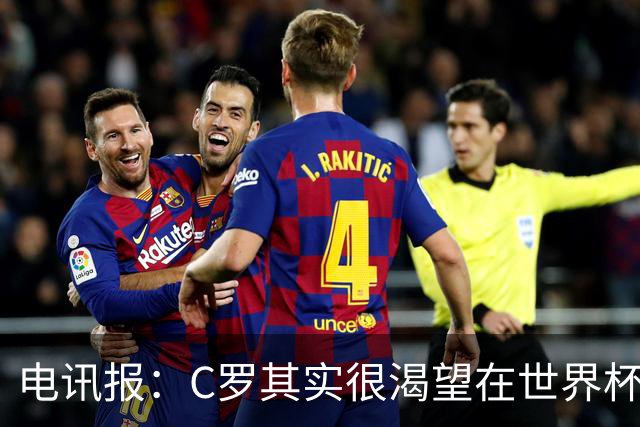电讯报：C罗其实很渴望在世界杯取得成功，毕竟梅西已有大力神杯